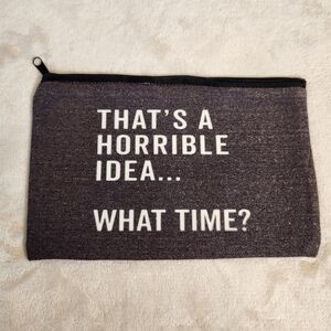 "That's a Horrible Idea...What Time?" Make Up Cosmetic Bag Zipper Pouch